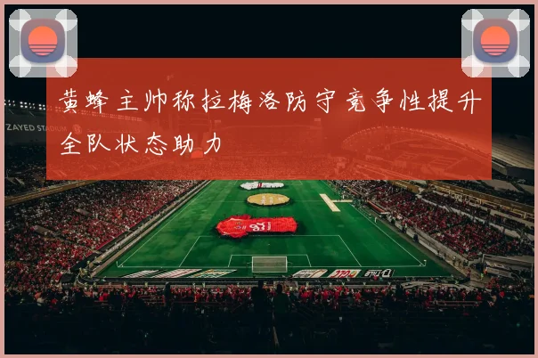 黄蜂主帅称拉梅洛防守竞争性提升全队状态助力