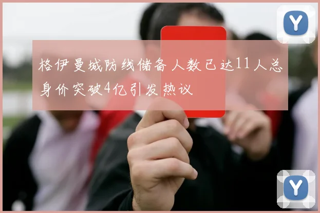 格伊曼城防线储备人数已达11人总身价突破4亿引发热议